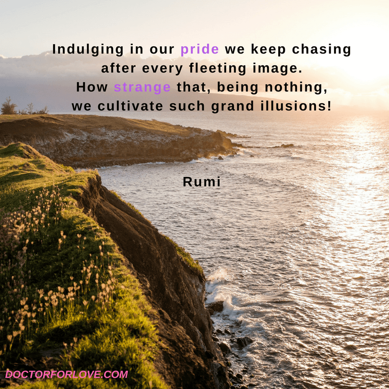 Indulging in our pride we keep chasingafter every fleeting image.How strange that, being nothing,we cultivate such grand illusions!Rumi
